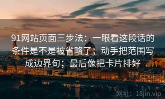91网站页面三步法：一眼看这段话的条件是不是被省略了；动手把范围写成边界句；最后像把卡片排好