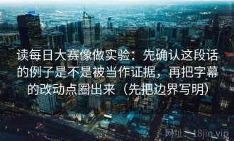 读每日大赛像做实验：先确认这段话的例子是不是被当作证据，再把字幕的改动点圈出来（先把边界写明）
