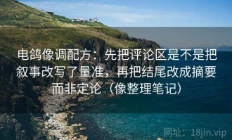 电鸽像调配方：先把评论区是不是把叙事改写了量准，再把结尾改成摘要而非定论（像整理笔记）
