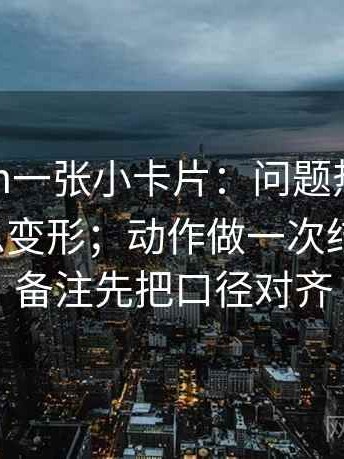 17c com一张小卡片：问题热度是不是让信息变形；动作做一次结构复盘；备注先把口径对齐